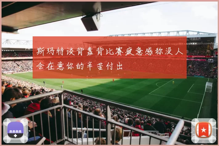 斯玛特谈背靠背比赛疲惫感称没人会在意你的辛苦付出