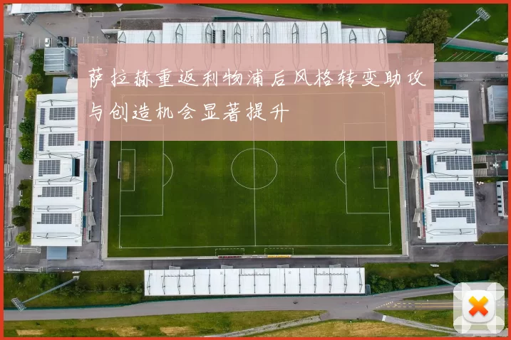 萨拉赫重返利物浦后风格转变助攻与创造机会显著提升